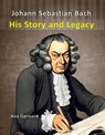 Johann Sebastian Bach: His Story and Legacy - Ana Gernard - 9798215840665