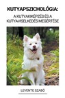 Kutyapszichológia - Levente Szabó - 9798215862568