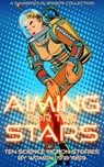 Aiming for the Stars - Francis Stevens ; L. Taylor Hansen ; Leigh Brackett ; Mari Wolf ; T. D. Hamm ; Lyn Venable ; Evelyn E. Smith ; Rosel George Brown ; Anne Walker - 9798215869123