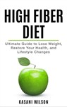 High Fiber Diet - Ultimate Guide to Lose Weight, Restore Your Health, and Lifestyle Changes - Kasani Wilson - 9798215884881