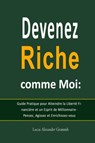 Devenez Riche comme Moi: Guide Pratique pour Atteindre la Liberté Financière et un Esprit de Millionnaire - Pensez, Agissez et Enrichissez-vous - Lucas Alexander Grammh - 9798215885406