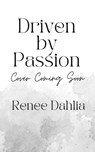 Driven By Passion - Renee Dahlia - 9798215893982