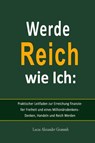 Werde Reich wie Ich: Praktischer Leitfaden zur Erreichung finanzieller Freiheit und eines Millionärsdenkens - Denken, Handeln und Reich Werden - Lucas Alexander Grammh - 9798215897669