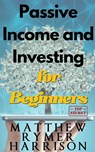 Passive Income and Investing for Beginners - Matthew Rymer Harrison - 9798215924716