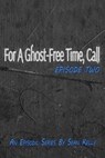 For a Ghost Free Time, Call: Episode Two - Sean Kelly - 9798215964729