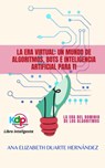 La Era Virtual: Un mundo de algoritmos, bots e inteligencia artificial para ti - Ana Elizabeth Duarte Hernandez - 9798215983485