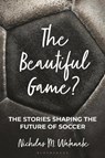 The Beautiful Game? - Nicholas M. (Professor) Watanabe - 9798216376002