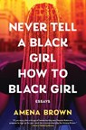 Never Tell a Black Girl How to Black Girl - Amena Brown - 9798217044689