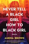Never Tell a Black Girl How to Black Girl: Essays - Amena Brown - 9798217044689