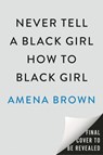 Never Tell a Black Girl How to Black Girl - Amena Brown - 9798217044702