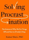 Solving Procrastination: The Science of Why We Put Things Off and How to (Finally!) Stop - Itamar Shatz - 9798217047406