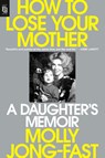 How To Lose Your Mother - Molly Jong-Fast - 9798217060504