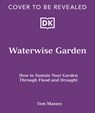 Waterwise Garden: Sustain Your Garden Through Drought and Flood - Tom Massey - 9798217128211