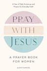 Pray with Jesus: A Prayer Book for Women - Alexis Kanode - 9798217151110