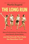 The Long Run: Steve Prefontaine, Frank Shorter, Joan Benoit, Grete Waitz, and the Decade That Made the Marathon Cool - Martin Dugard - 9798217178483