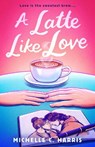 A Latte Like Love - Michelle C. Harris - 9798217188673