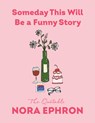 Someday This Will Be a Funny Story: The Quotable Nora Ephron - Nora Ephron - 9798217207831