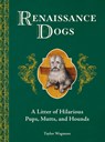 Renaissance Dogs: A Litter of Hilarious Pups, Mutts, and Hounds - Taylor Wagmore - 9798217273133