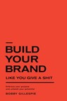 Build Your Brand Like You Give a Sh!t - GILLESPIE,  Bobby - 9798218017132