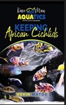 Keeping African Cichlids - Kevin Matos - 9798218098926