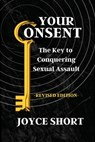 Your Consent: The Key to Conquering Sexual Assault - Joyce Short - 9798218118167