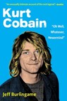 Kurt Cobain: "Oh Well, Whatever, Nevermind" - Jeff Burlingame - 9798218197988