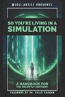 Artist, J: So You're Living in a Simulation - Joli Artist - 9798218244743