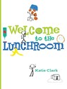 Welcome to the Lunchroom - Katie Clark - 9798218355746