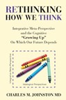 Rethinking How We Think - Charles M Johnston - 9798218421533