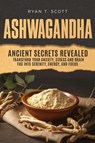 Ashwagandha - Ancient Secrets Revealed - Ryan T. Scott - 9798218432102