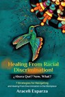 Healing from Racial Discrimination! ¿Ahora Que? Now, What? - Araceli Esparza - 9798218437015