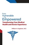 From Vulnerable to Empowered: Transforming Your Medical Health and Doctor Experience - William H. Eaglstein - 9798218486648