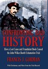 Confronting Bad History -- How a Lost Cause and Fraudulent Book Caused the John Wilkes Booth Exhumation Trial - Francis Gorman - 9798218516628