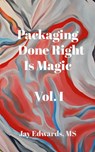 Packaging Done Right is Magic, Vol. I - Jay Edwards - 9798218585136