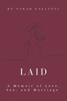 Laid: A Memoir of Love, Sex, and Marriage - Sarah Gallucci - 9798218599393
