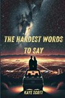 The Hardest Words to Say - Kaye Scott - 9798218651817