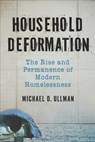 Household Deformation: The Rise and Permanence of Modern Homelessness - Michael Darren Ullman - 9798218654603