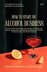 How to Start an Alcohol Business - Meredith Bennett ; Shawn Sires - 9798218655990