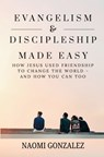 Evangelism & Discipleship Made Easy: How Jesus Used Friendship to Change the World - and How You Can Too - Naomi Gonzalez - 9798218666231