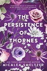 The Persistence of Thornes - Micalea Smeltzer - 9798218667559