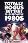 Totally Bogus (But True) Tales from the 1980s - Will Padilla - 9798218674694