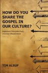 How Do You Share the Gospel in Our Culture? - Tim Alsup - 9798218688592