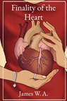 Finality of the Heart - James W. A. - 9798218700485