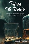 Dying To Drink - John B. Thomas - 9798218725501