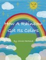 How A Rainbow Got Its Colors - Olivia Hartlaub - 9798218730338