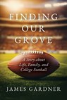 Finding Our Grove: A Story about Life, Family, and College Football - James Gardner - 9798218740399