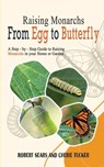Raising Monarchs from Egg To Butterfly: A Step-by-Step Guide to Raising Monarchs in your Home or Garden - Robert D. Sears - 9798218958275