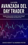 La Guía Avanzada del Day Trader: ¡Sigue paso a paso las últimas estrategias de Day Trading para aprender a operar en divisas, opciones, futuros y acciones como un profesional para ganarte la vida! - David Hewitt ; Andrew Peter - 9798223021605