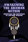 Awakening the Shaman Within - Sergio Rijo - 9798223024996