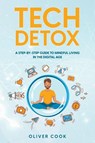 Tech Detox A Step-by-Step Guide to Mindful Living in the Digital Age - Oliver Cook - 9798223029250
